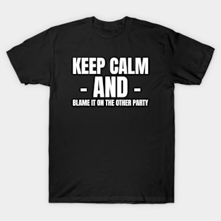 KEEP CALM AND BLAME THE OTHER PARTY T-Shirt